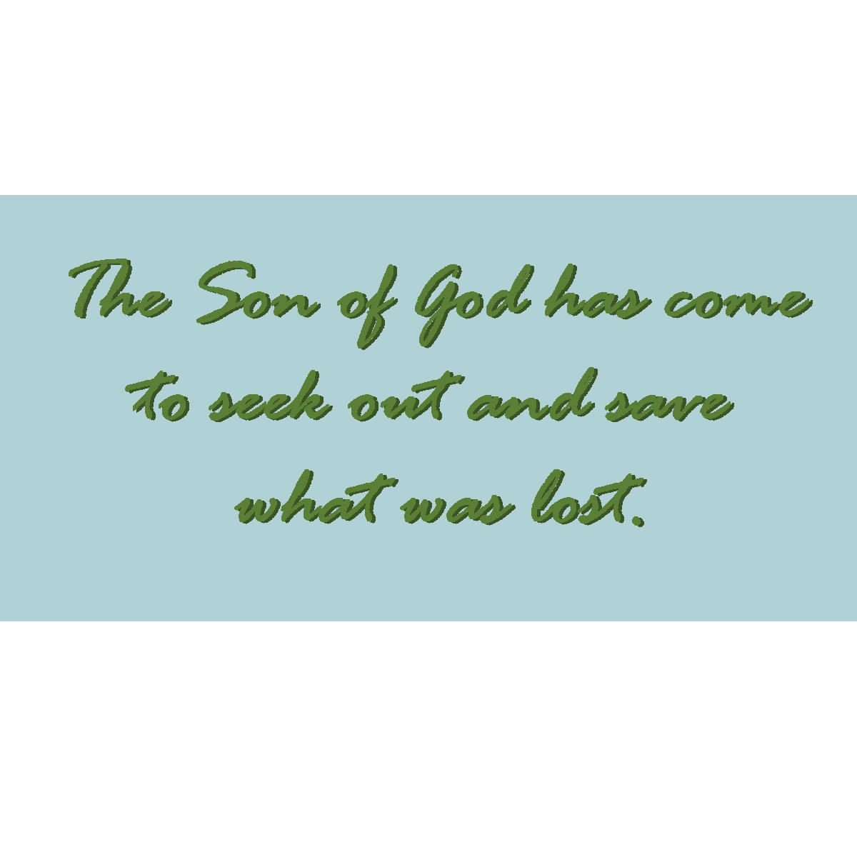 "The Son of God has come to seek out and save what was lost"
